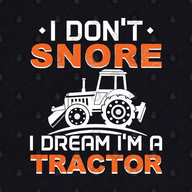 I Don't Snore I Dream I'm A Tractor - Gift Tractor Driver Farmer by giftideas